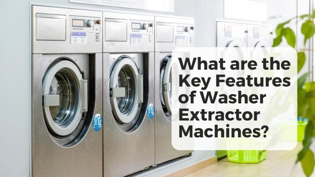 What are the Key Features of Washer Extractor Machines