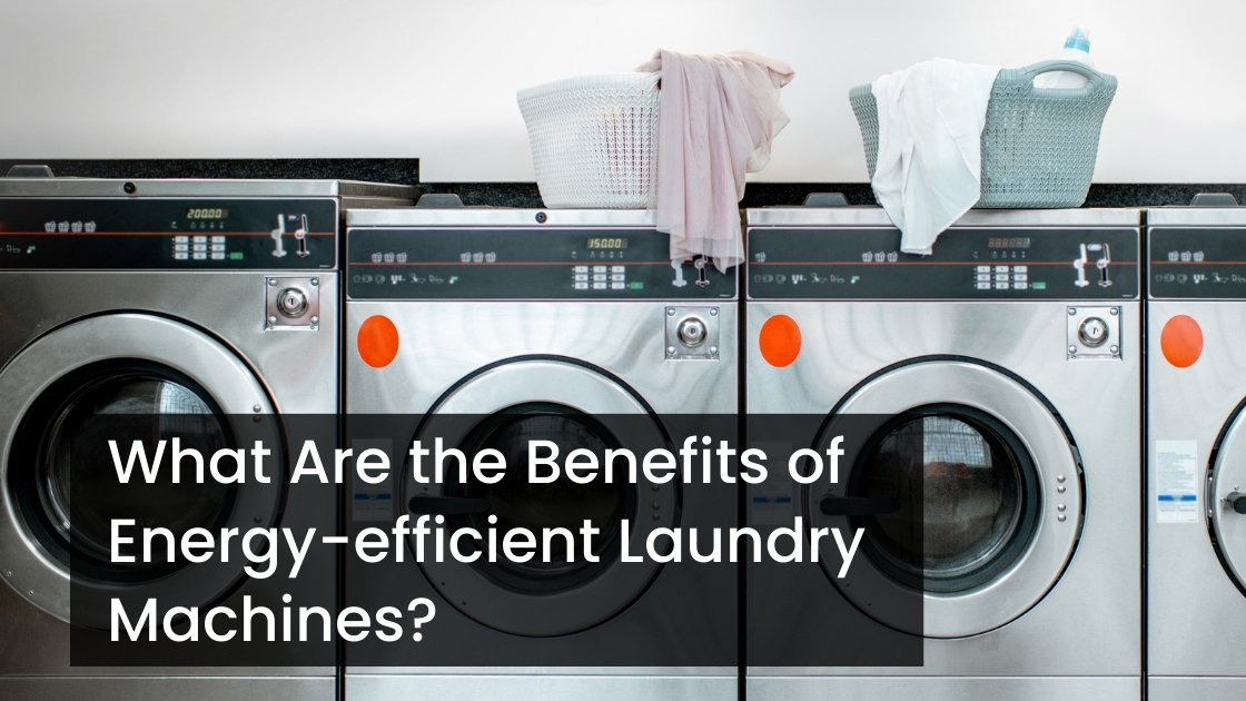 what are the benefits of energy-efficient laundry machines