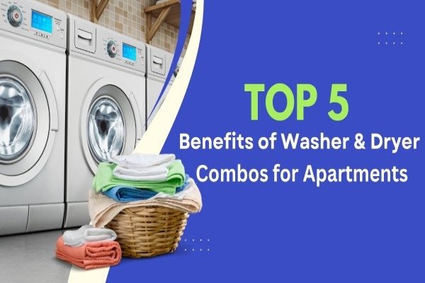 Benefits of Washer and Dryer Combos for Apartment
