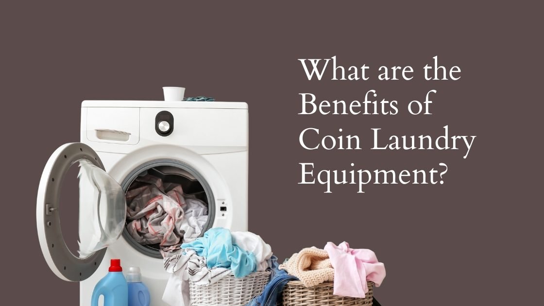 What are the Benefits of Coin Laundry Equipment